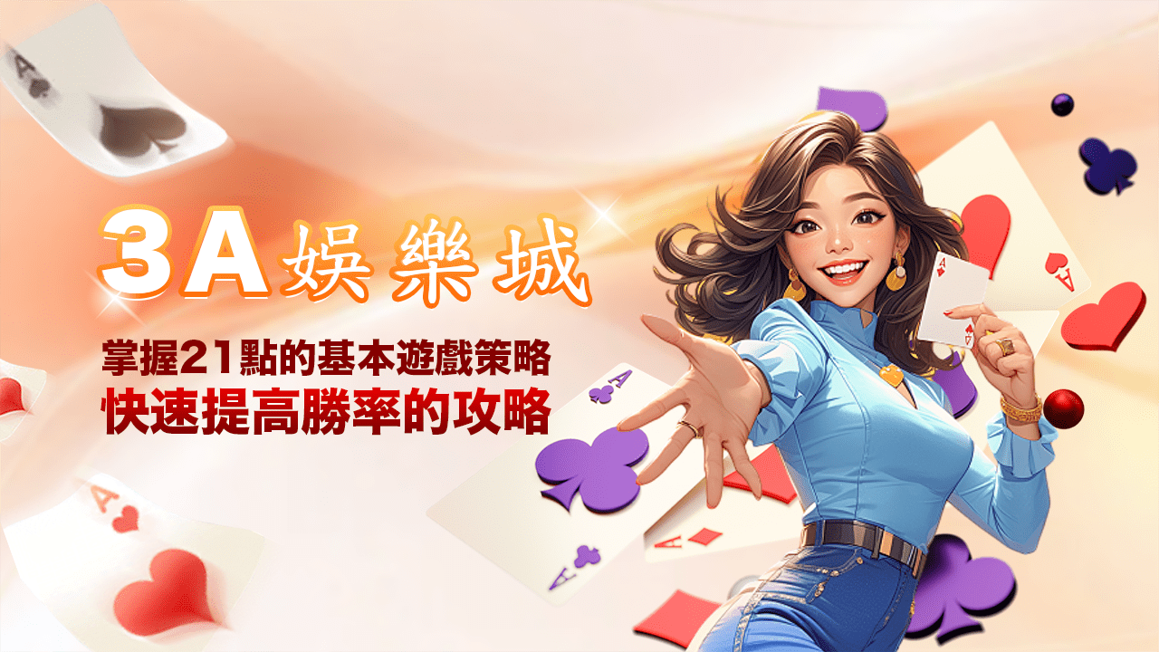 3A娛樂城玩轉21點：娛樂城基本策略、算牌技巧，快速學會遊戲規則！